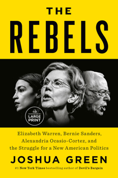 Paperback The Rebels: Elizabeth Warren, Bernie Sanders, Alexandria Ocasio-Cortez, and the Struggle for a New American Politics [Large Print] Book