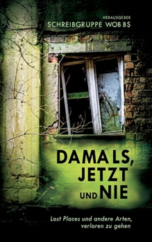 Damals, Jetzt und Nie: Lost Places und andere Arten, verloren zu gehen (German Edition)