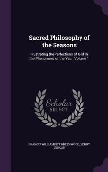 Hardcover Sacred Philosophy of the Seasons: Illustrating the Perfections of God in the Phenomena of the Year, Volume 1 Book