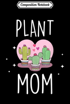 Composition Notebook: Plant Mom Plants Lover Gift Cactus Succulent  Journal/Notebook Blank Lined Ruled 6x9 100 Pages