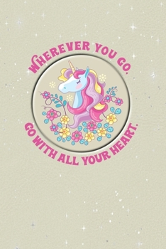 Unicorn Daily Journal - Wherever You Go, Go With All Your Heart. - Confucius: 125 Page 6 x 9 Personal Diary Journal For Unicorn Lovers