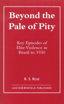 Beyond the Pale of Pity: Key Episodes of Elite Violence in Brazil to 1930
