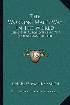 The Working Man's Way In The World: Being The Autobiography Of A Journeyman Printer