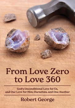 Paperback From Love Zero to Love 360: God's Unconditional Love for Us, and Our Love for Him, Ourselves, and One Another Book