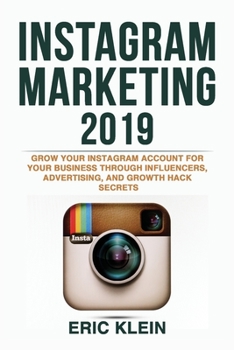Paperback Instagram Marketing 2019: Grow Your Instagram Account for Your Business through Influencers, Advertising, and Growth Hack Secrets Book
