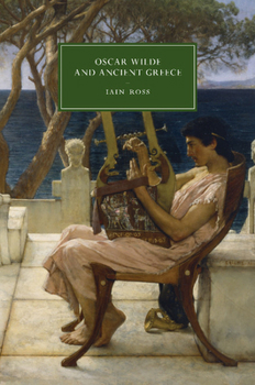 Oscar Wilde and Ancient Greece - Book  of the Cambridge Studies in Nineteenth-Century Literature and Culture
