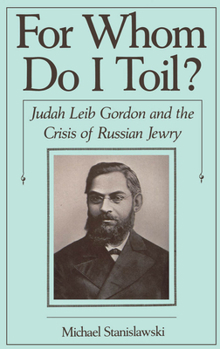 Hardcover For Whom Do I Toil?: Judah Leib Gordon and the Crisis of Russian Jewry Book