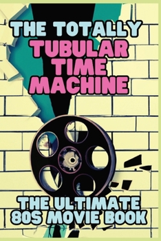Paperback The Totally Tubular Time Machine: The Ultimate 80s Movie Book