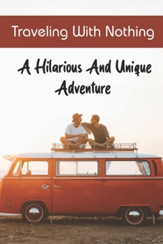 Paperback Traveling With Nothing: A Hilarious And Unique Adventure Book