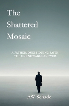 The Shattered Mosaic: A father's search for proof in a world of faith