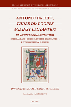 Hardcover Antonio Da Rho, Three Dialogues Against Lactantius: Dialogi Tres in Lactentium Critical Latin Edition, English Translation, Introduction, and Notes Book