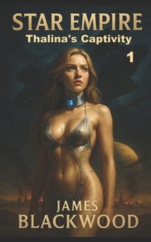 Paperback Star Empire: Thalina's Captivity: (Kobalon's Fall) Dystopian Sci-Fi Romance - Sci-Fi Thriller: Erotic Slavery (Slave Theme) Book