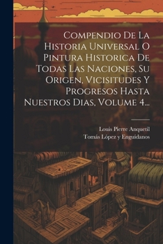 Compendio De La Historia Universal O Pintura Historica De Todas Las Naciones, Su Origen, Vicisitudes Y Progresos Hasta Nuestros Dias, Volume 4...