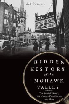 Paperback Hidden History of the Mohawk Valley: The Baseball Oracle, the Mohawk Encampment and More Book