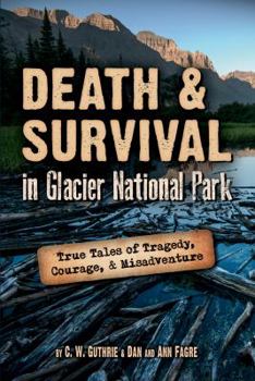 Paperback Death & Survival in Glacier National Park: True Tales of Tragedy, Courage, and Misadventure Book