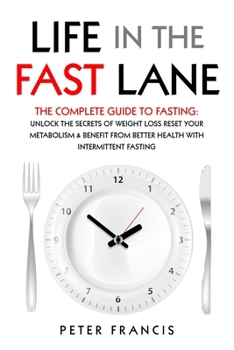 Paperback Life in the Fast Lane The Complete Guide to Fasting. Unlock the Secrets of Weight Loss, Reset Your Metabolism and Benefit from Better Health with Inte Book