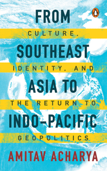 Paperback From Southeast Asia to Indo-Pacific: Culture, Identity, and the Return to Geopolitics Book