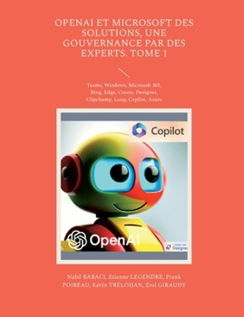 Paperback OpenAI et Microsoft des solutions, une gouvernance par des experts. Tome 1: Teams, Windows, Microsoft 365, Bing, Edge, Create, Designer, Clipchamp, Lo [French] Book