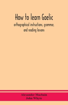 Paperback How to learn Gaelic: orthographical instructions, grammar, and reading lessons Book