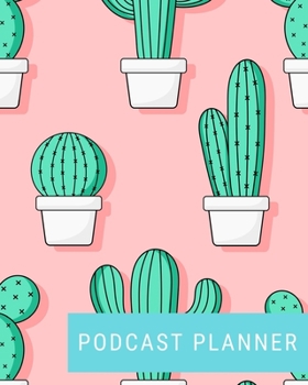 Podcast Planner: Brand Creation & Episode Tracker - 2020 For New Podcasts - Cactus & Succulent Pink Pattern - Keep Track of Goals, Accounts, Talking ... Affiliates - Room for Guests & More! (8 x 10)
