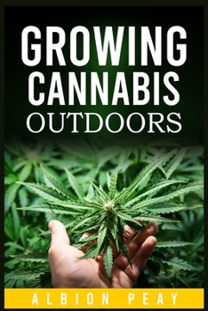 Paperback Growing Cannabis Outdoors: A Step-by-Step Approach to Outdoor Marijuana Cultivation (2022 Guide for Beginners) Book