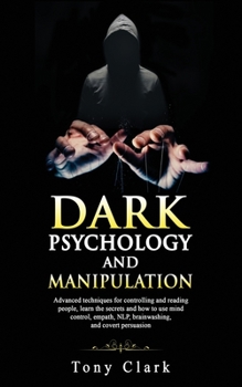 Paperback Dark Psychology and Manipulation: Advanced techniques for controlling and reading people, learn the secrets and how to use mind control, empath, NLP, Book