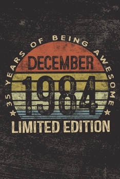 December 1984 Limited Edition 35 Years of Being Awesome: 35th Birthday Gifts Blank Lined Notebook Thirty Five Fifth 35 Yrs Old Bday Present Men Women Turning 35 Born In 1984 B-Day Journal  Him Her