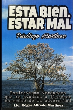 Esta Bien, Estar Mal: Positivismo verdadero que te ayudara a florecer en medio de la adversidad