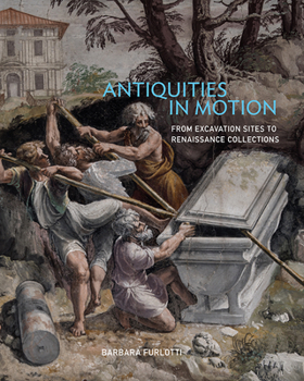 Hardcover Antiquities in Motion: From Excavation Sites to Renaissance Collections Book