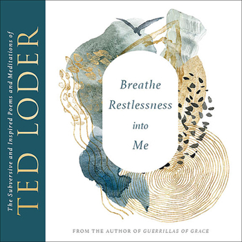 Paperback Breathe Restlessness into Me: The Subversive and Inspired Poems and Meditations of Ted Loder Book