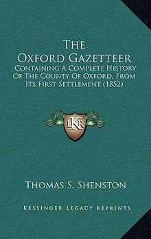 The Oxford Gazetteer: Containing A Complete History Of The County Of Oxford, From Its First Settlement