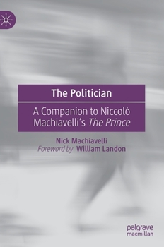Hardcover The Politician: A Companion to Niccolò Machiavelli's the Prince Book