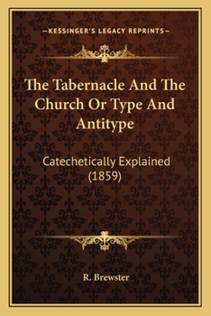 Paperback The Tabernacle And The Church Or Type And Antitype: Catechetically Explained (1859) Book