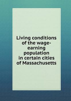 Paperback Living Conditions of the Wage-Earning Population in Certain Cities of Massachusetts Book