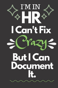 Paperback I'm in H.R. I Can't Fix Crazy But I Can Document It.: Funny HR Notebook/Journal, Blank lined notebook Book