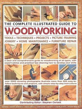 Hardcover The Complete Illustrated Guide to Woodworking: Tools, Techniques, Projects, Picture Framing, Joinery, Home Maintenance, Furniture Repair Book