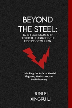 Paperback Beyond the Steel: Tai Chi Swordsmanship Explored - Embracing the Essence of Taiji Jian: Unlocking the Path to Martial Elegance, Meditati Book