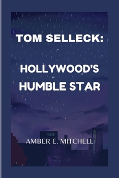 TOM SELLECK: HOLLYWOOD’S HUMBLE STAR