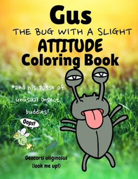 Gus the Bug with a Slight Attitude Coloring Book: And His Posse of Unusual Insect Buddies!: Boys & Girls Age 7 - 12 Funny Educational Activity Bug ... & Easy Coloring Pages Students Homeschooling