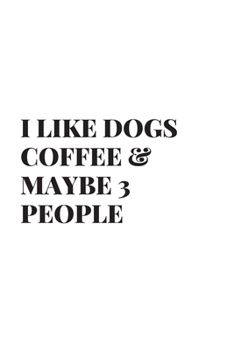 I LIKE DOGS COFFEE & MAYBE 3 PEOPLE: Blank Lined Notebook Journal & Planner | Funny Humor Dog Lover Notebook Gift for women