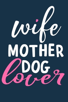 Wife Mother Dog Lover: Blank Lined Notebook Journal: Gifts For Dog Lovers Him Her 6x9 110 Blank Pages Plain White Paper Soft Cover Book