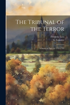 Paperback The Tribunal of the Terror; a Study of Paris in 1793-1795 Book