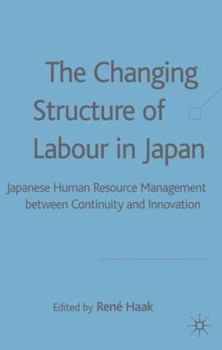 Hardcover The Changing Structure of Labour in Japan: Japanese Human Resource Management: Between Continuity and Innovation Book