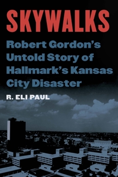 Hardcover Skywalks: Robert Gordon's Untold Story of Hallmark's Kansas City Disaster Book