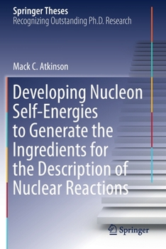 Paperback Developing Nucleon Self-Energies to Generate the Ingredients for the Description of Nuclear Reactions Book