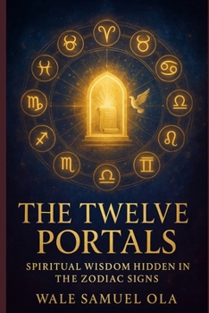 THE TWELVE PORTALS: SPIRITUAL WISDOM HIDDEN IN THE ZODIAC SIGNS