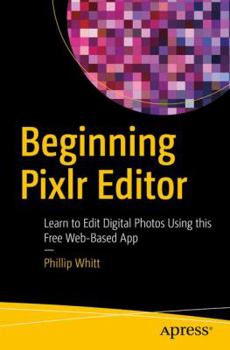 Paperback Beginning Pixlr Editor: Learn to Edit Digital Photos Using This Free Web-Based App Book