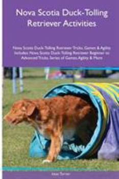 Paperback Nova Scotia Duck-Tolling Retriever Activities Nova Scotia Duck-Tolling Retriever Tricks, Games & Agility. Includes: Nova Scotia Duck-Tolling Retriever Book