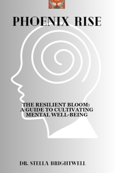 Paperback Phoenix Rise The Resilient Bloom: A Guide to Cultivating Mental Well-being Book