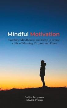 Paperback Mindful Motivation: Combine Mindfulness and Drive to Create a Life of Meaning, Purpose and Peace Book